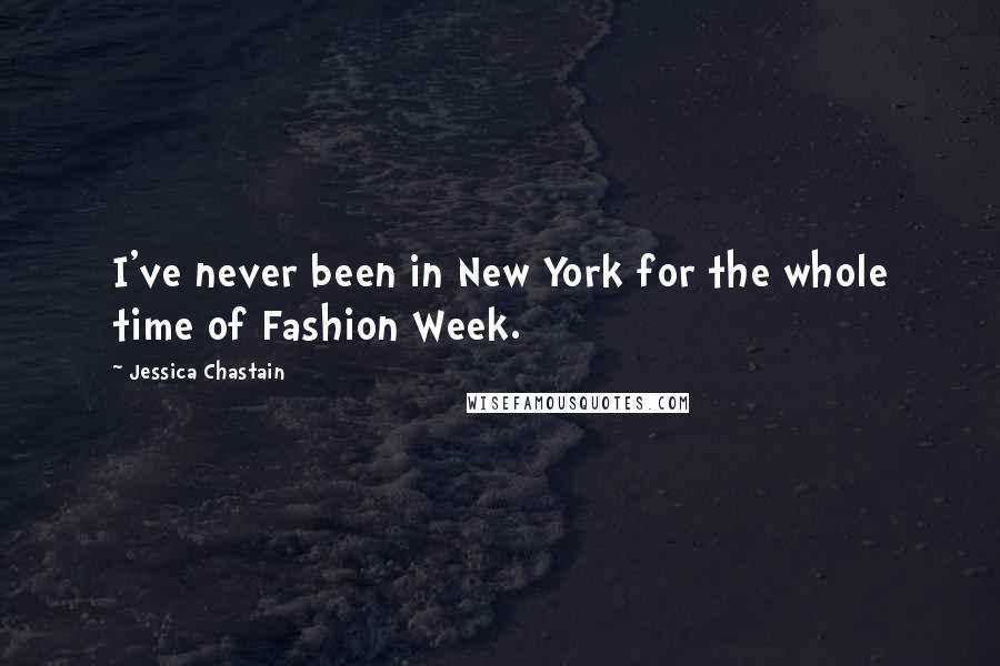 Jessica Chastain Quotes: I've never been in New York for the whole time of Fashion Week.