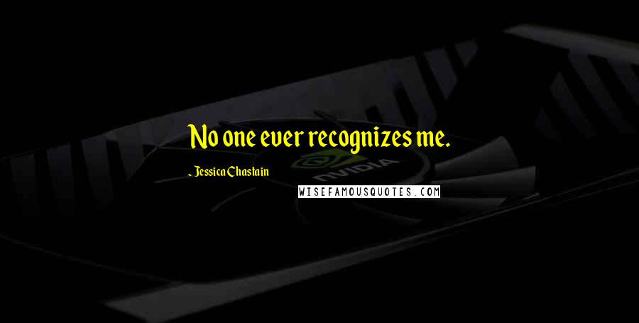 Jessica Chastain Quotes: No one ever recognizes me.