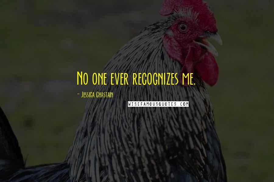 Jessica Chastain Quotes: No one ever recognizes me.