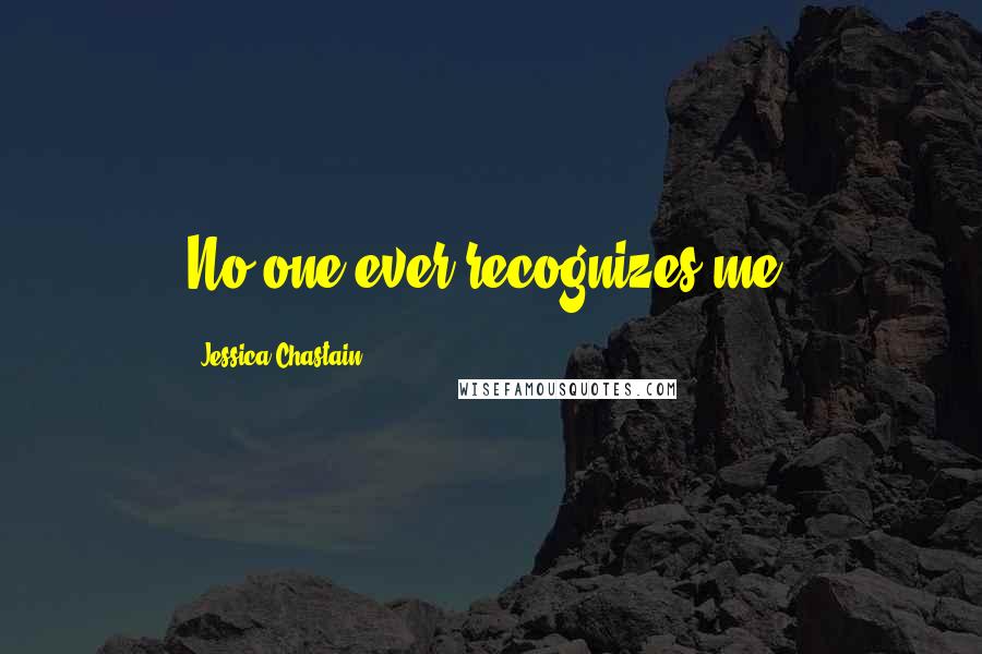 Jessica Chastain Quotes: No one ever recognizes me.
