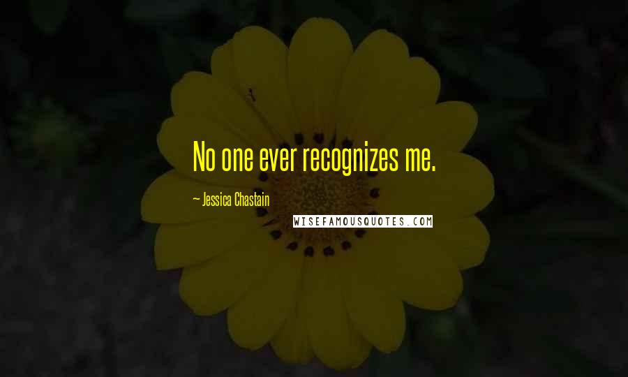 Jessica Chastain Quotes: No one ever recognizes me.