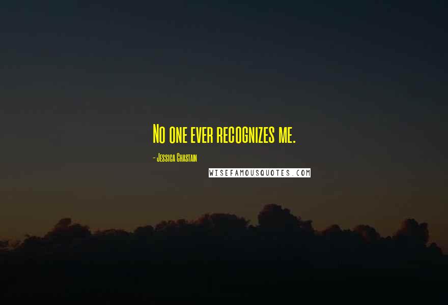 Jessica Chastain Quotes: No one ever recognizes me.