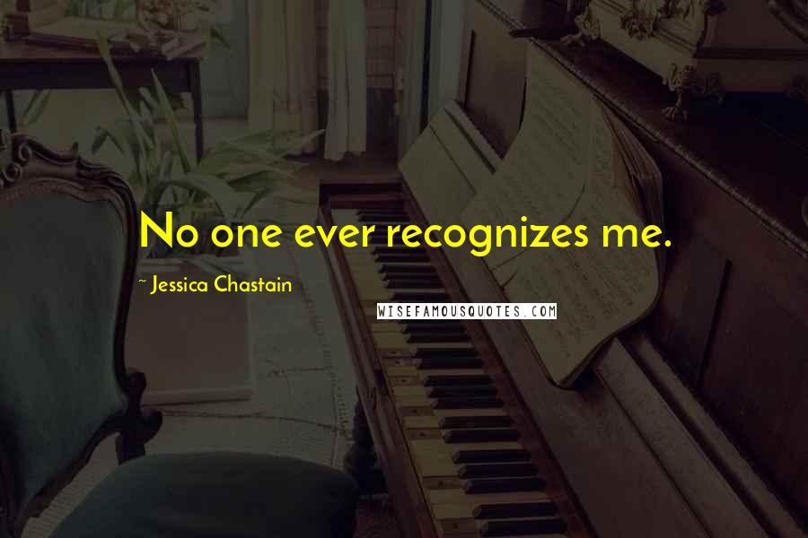 Jessica Chastain Quotes: No one ever recognizes me.
