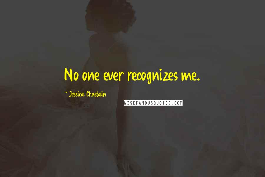 Jessica Chastain Quotes: No one ever recognizes me.