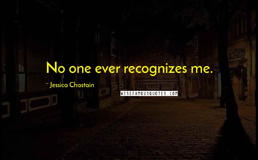 Jessica Chastain Quotes: No one ever recognizes me.