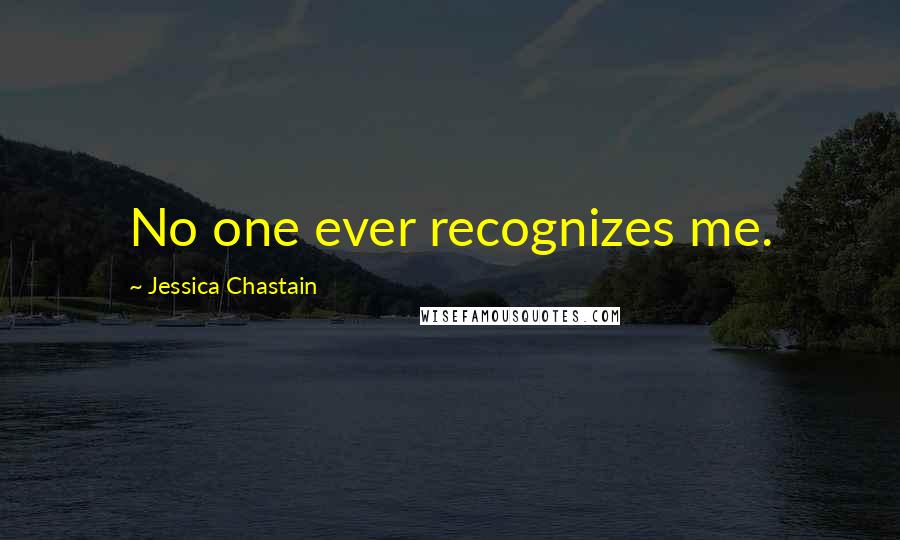 Jessica Chastain Quotes: No one ever recognizes me.