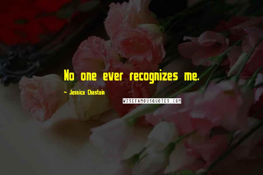 Jessica Chastain Quotes: No one ever recognizes me.