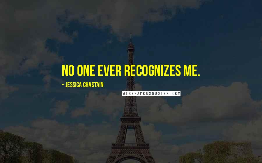 Jessica Chastain Quotes: No one ever recognizes me.