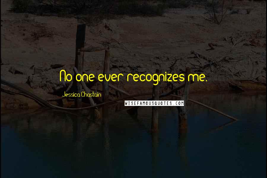 Jessica Chastain Quotes: No one ever recognizes me.