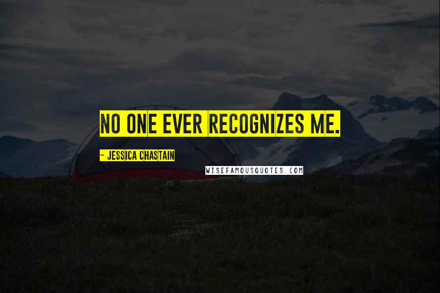 Jessica Chastain Quotes: No one ever recognizes me.