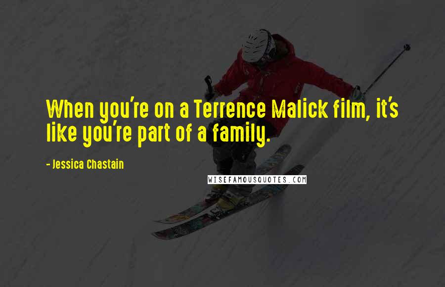 Jessica Chastain Quotes: When you're on a Terrence Malick film, it's like you're part of a family.