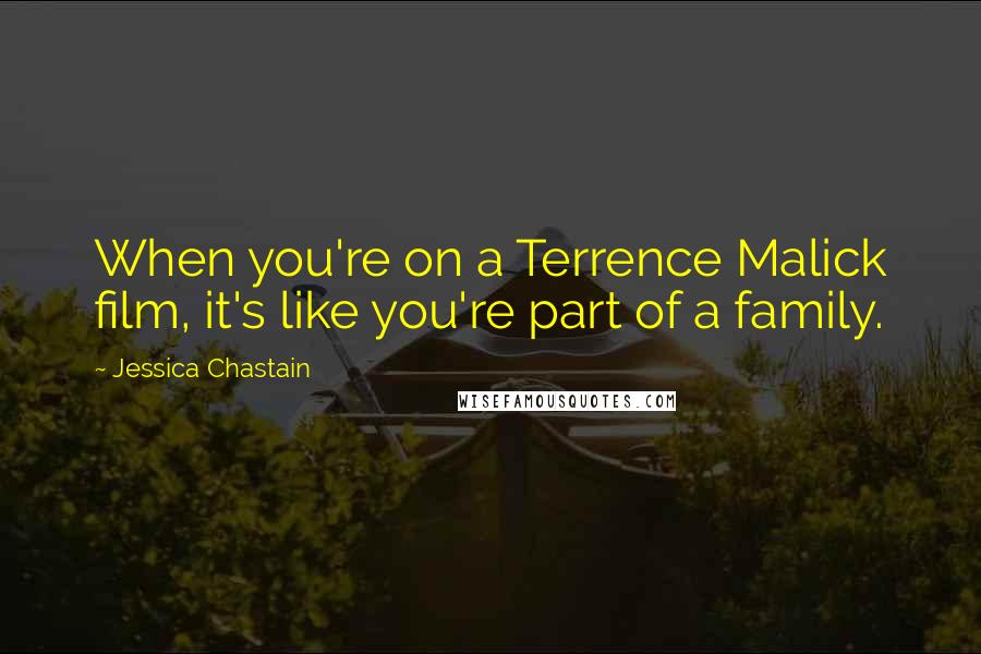 Jessica Chastain Quotes: When you're on a Terrence Malick film, it's like you're part of a family.