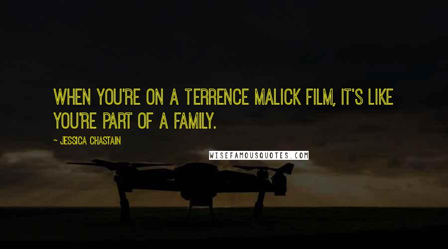 Jessica Chastain Quotes: When you're on a Terrence Malick film, it's like you're part of a family.
