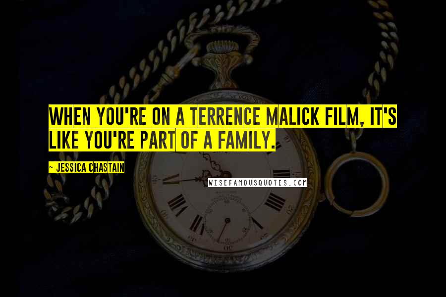 Jessica Chastain Quotes: When you're on a Terrence Malick film, it's like you're part of a family.