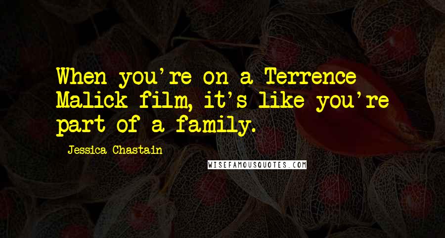 Jessica Chastain Quotes: When you're on a Terrence Malick film, it's like you're part of a family.