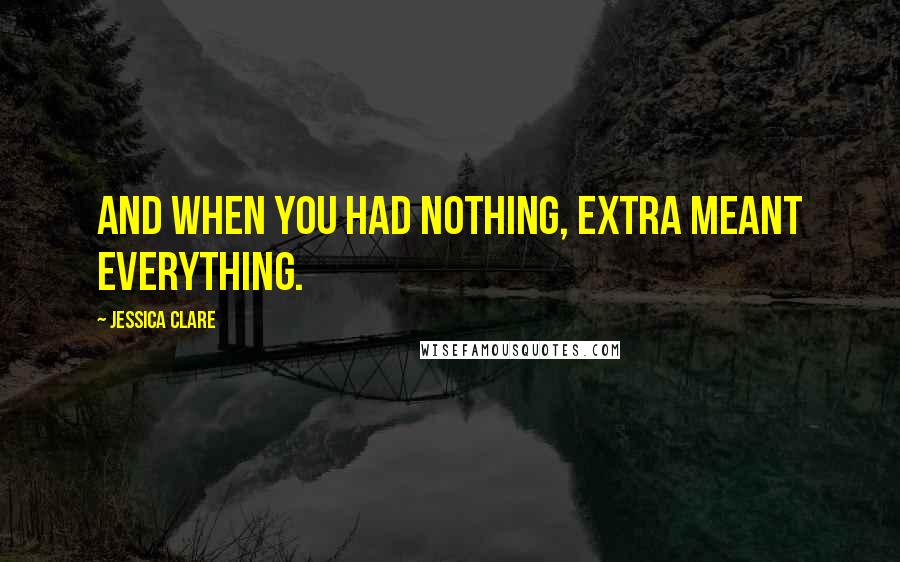 Jessica Clare Quotes: And when you had nothing, extra meant everything.