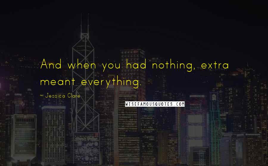 Jessica Clare Quotes: And when you had nothing, extra meant everything.