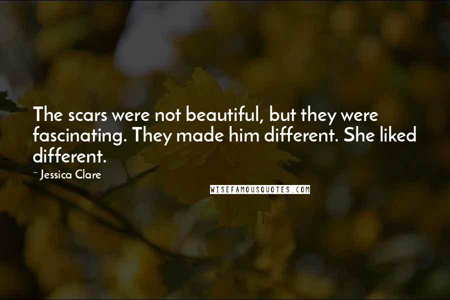 Jessica Clare Quotes: The scars were not beautiful, but they were fascinating. They made him different. She liked different.