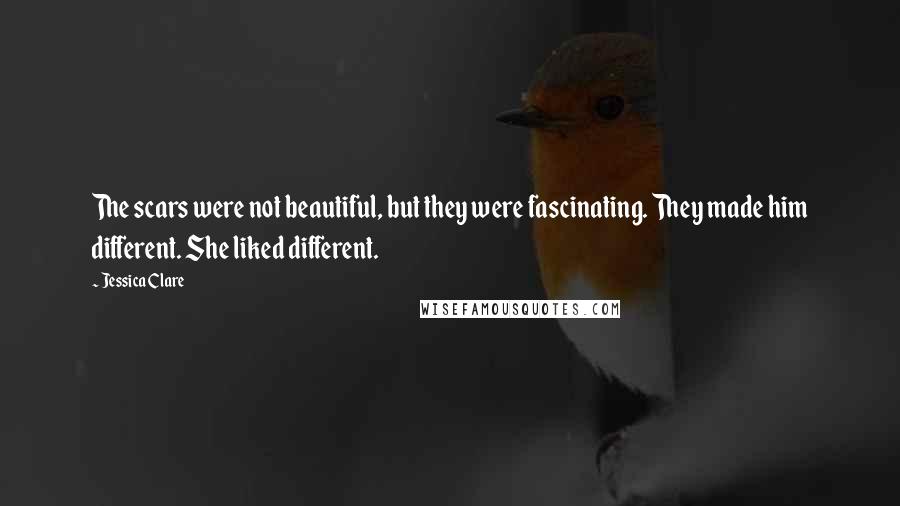 Jessica Clare Quotes: The scars were not beautiful, but they were fascinating. They made him different. She liked different.