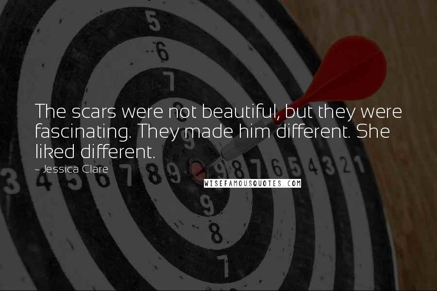 Jessica Clare Quotes: The scars were not beautiful, but they were fascinating. They made him different. She liked different.