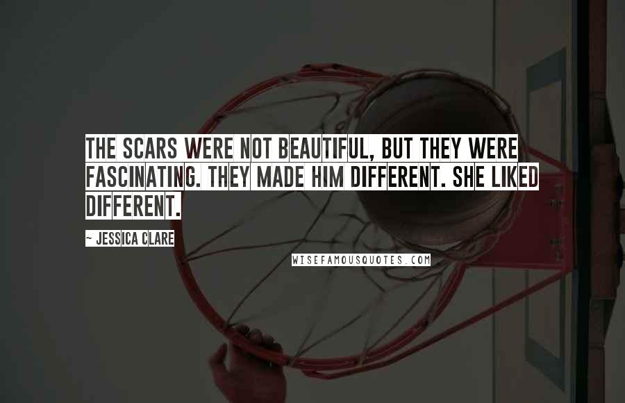 Jessica Clare Quotes: The scars were not beautiful, but they were fascinating. They made him different. She liked different.