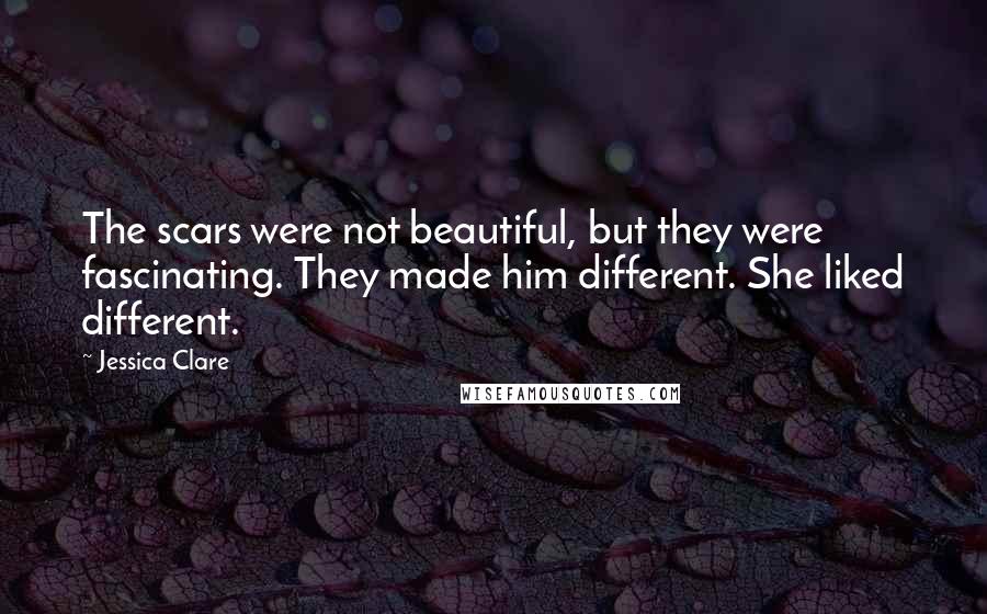 Jessica Clare Quotes: The scars were not beautiful, but they were fascinating. They made him different. She liked different.