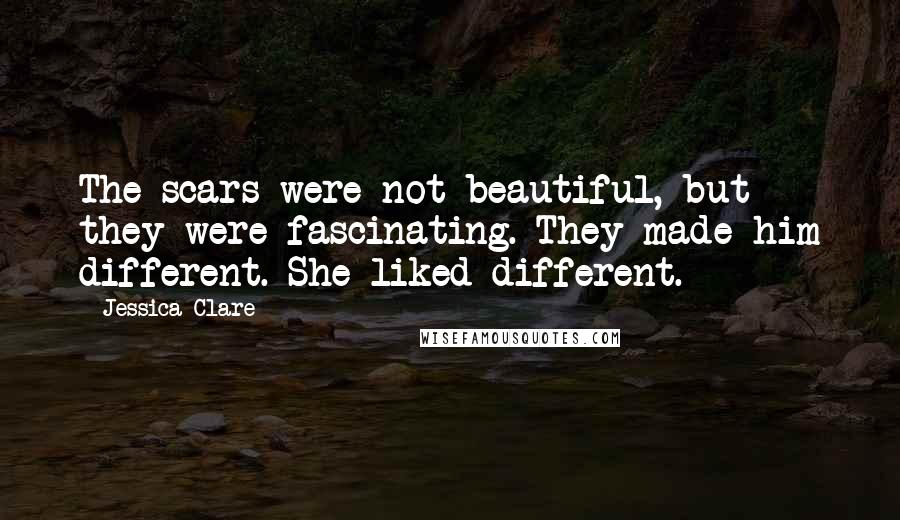 Jessica Clare Quotes: The scars were not beautiful, but they were fascinating. They made him different. She liked different.