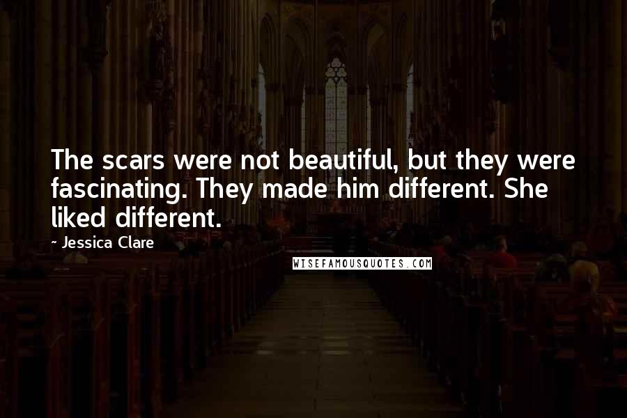 Jessica Clare Quotes: The scars were not beautiful, but they were fascinating. They made him different. She liked different.