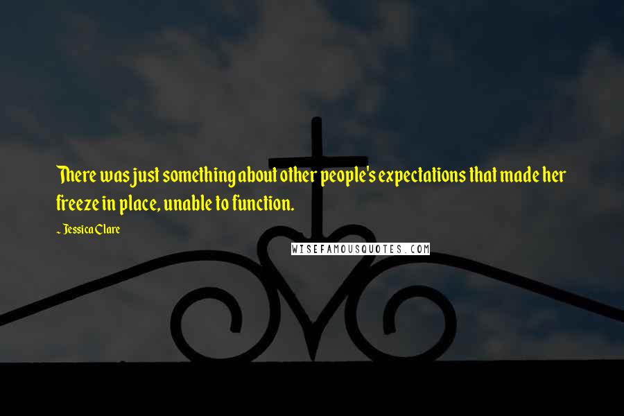 Jessica Clare Quotes: There was just something about other people's expectations that made her freeze in place, unable to function.