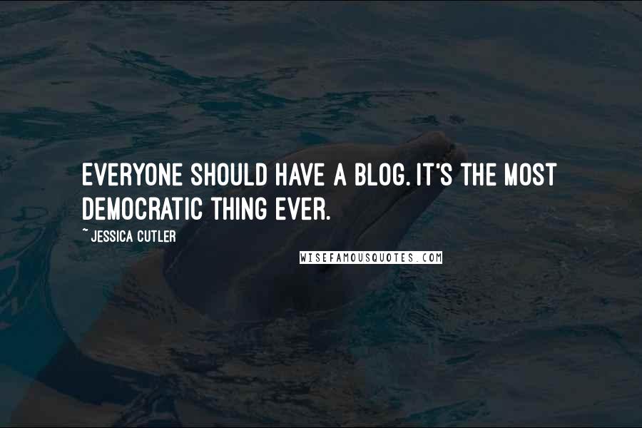 Jessica Cutler Quotes: Everyone should have a blog. It's the most democratic thing ever.