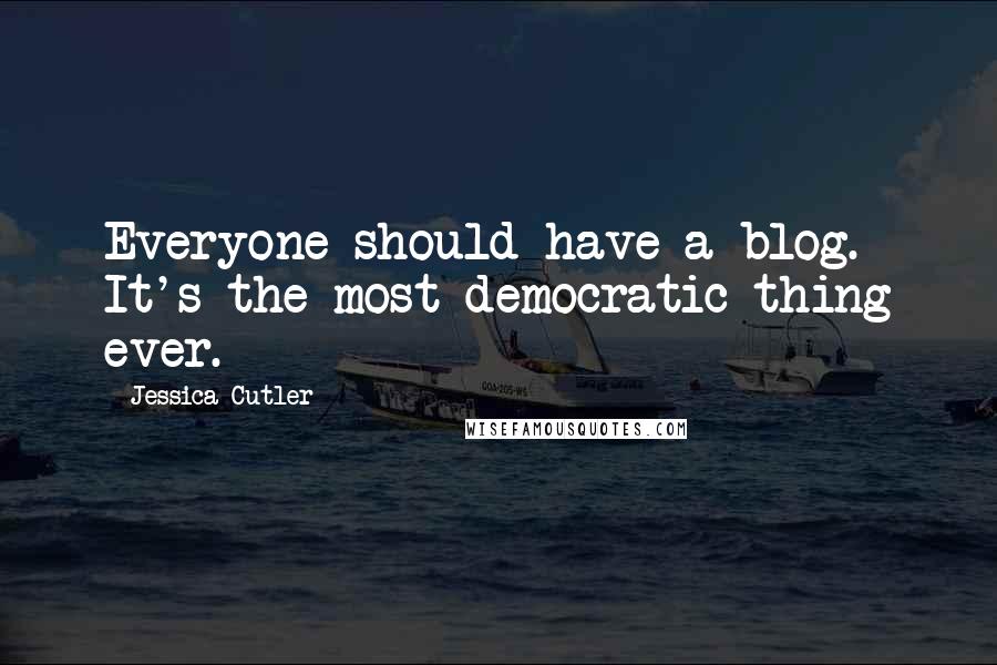 Jessica Cutler Quotes: Everyone should have a blog. It's the most democratic thing ever.