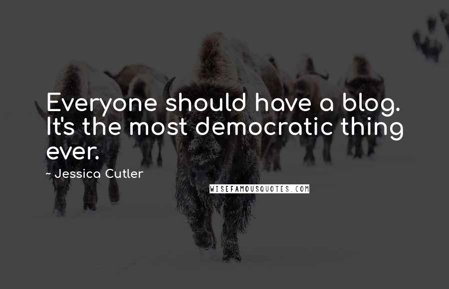 Jessica Cutler Quotes: Everyone should have a blog. It's the most democratic thing ever.