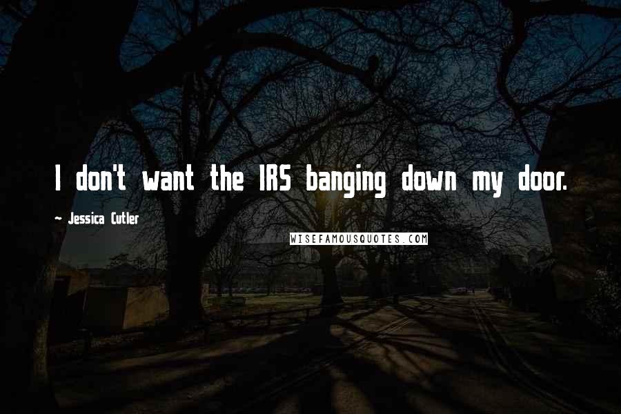 Jessica Cutler Quotes: I don't want the IRS banging down my door.