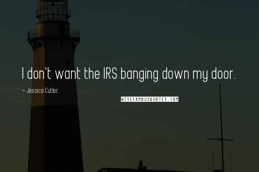 Jessica Cutler Quotes: I don't want the IRS banging down my door.