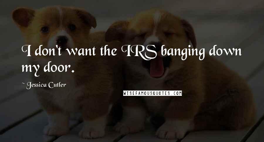 Jessica Cutler Quotes: I don't want the IRS banging down my door.