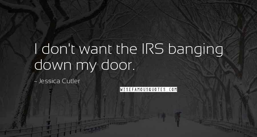 Jessica Cutler Quotes: I don't want the IRS banging down my door.