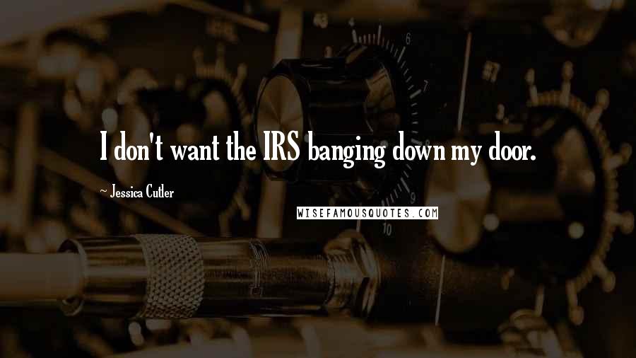 Jessica Cutler Quotes: I don't want the IRS banging down my door.