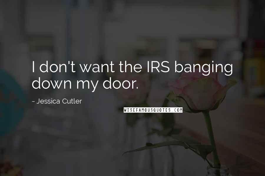 Jessica Cutler Quotes: I don't want the IRS banging down my door.