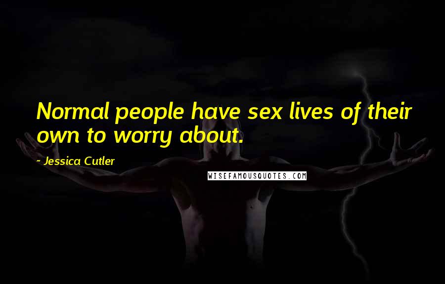 Jessica Cutler Quotes: Normal people have sex lives of their own to worry about.