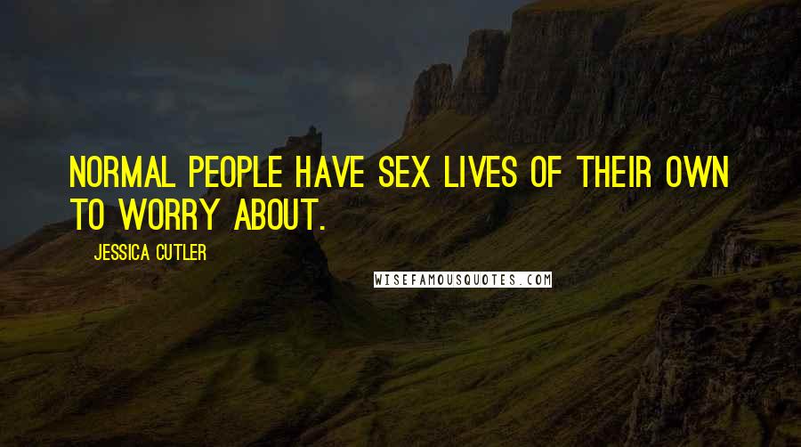 Jessica Cutler Quotes: Normal people have sex lives of their own to worry about.