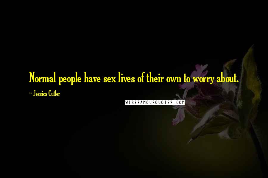 Jessica Cutler Quotes: Normal people have sex lives of their own to worry about.