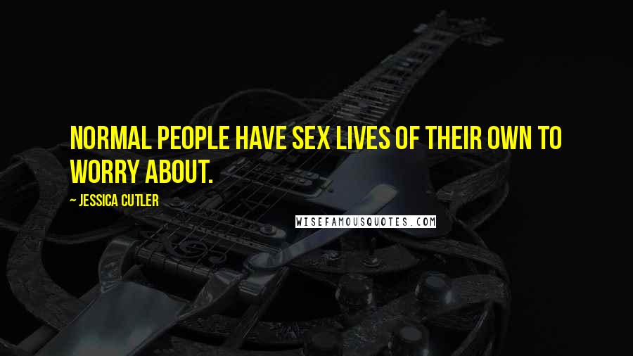 Jessica Cutler Quotes: Normal people have sex lives of their own to worry about.