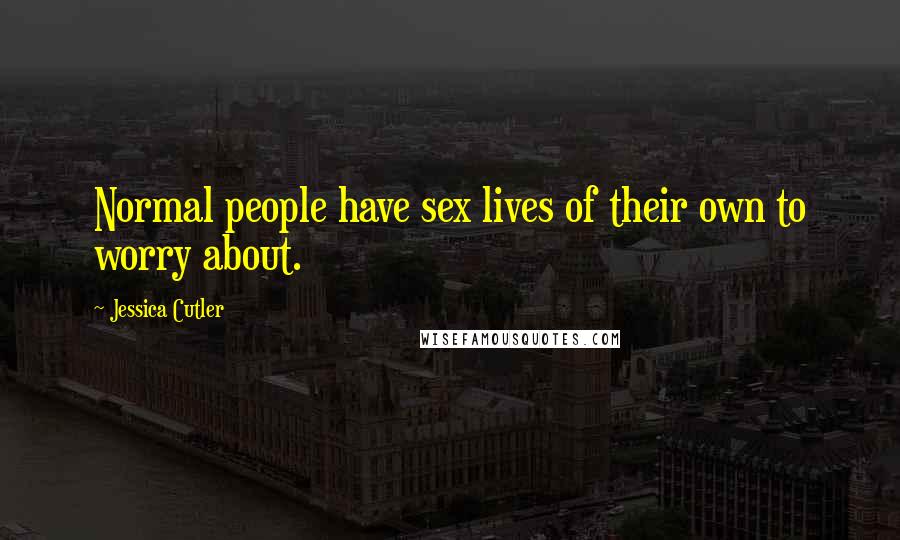 Jessica Cutler Quotes: Normal people have sex lives of their own to worry about.