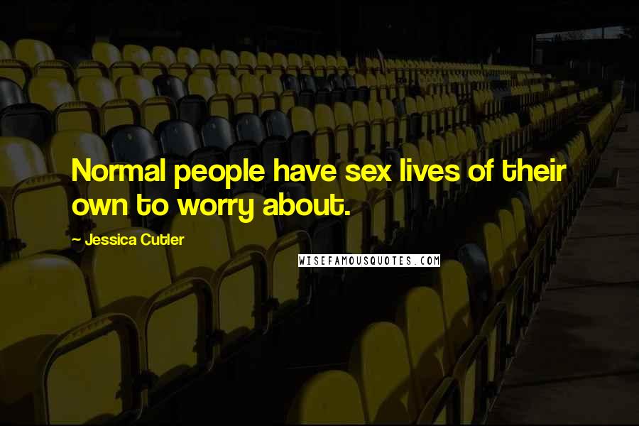 Jessica Cutler Quotes: Normal people have sex lives of their own to worry about.