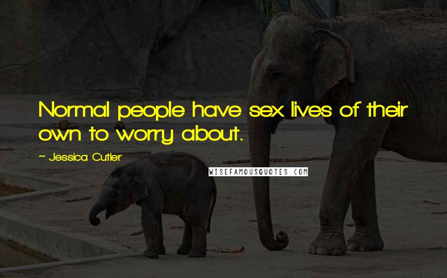 Jessica Cutler Quotes: Normal people have sex lives of their own to worry about.