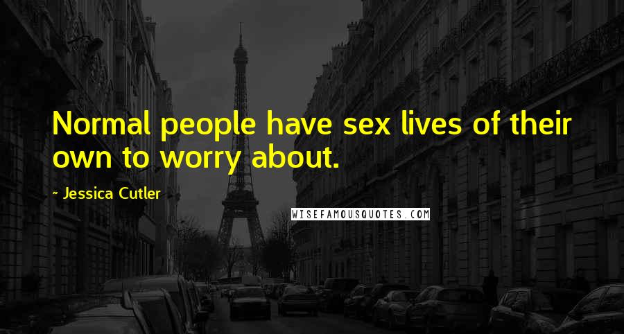 Jessica Cutler Quotes: Normal people have sex lives of their own to worry about.