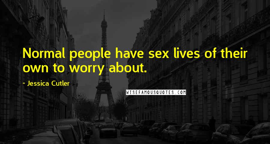 Jessica Cutler Quotes: Normal people have sex lives of their own to worry about.