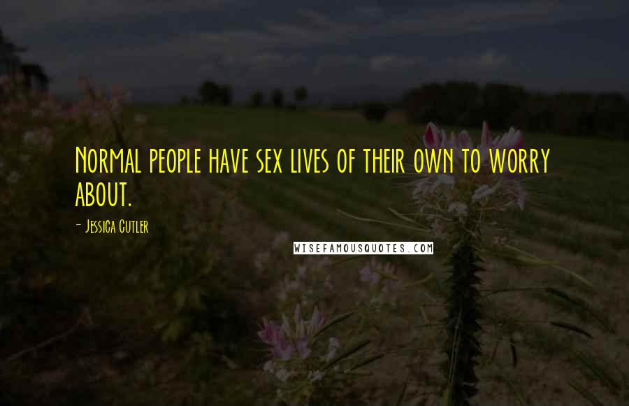 Jessica Cutler Quotes: Normal people have sex lives of their own to worry about.
