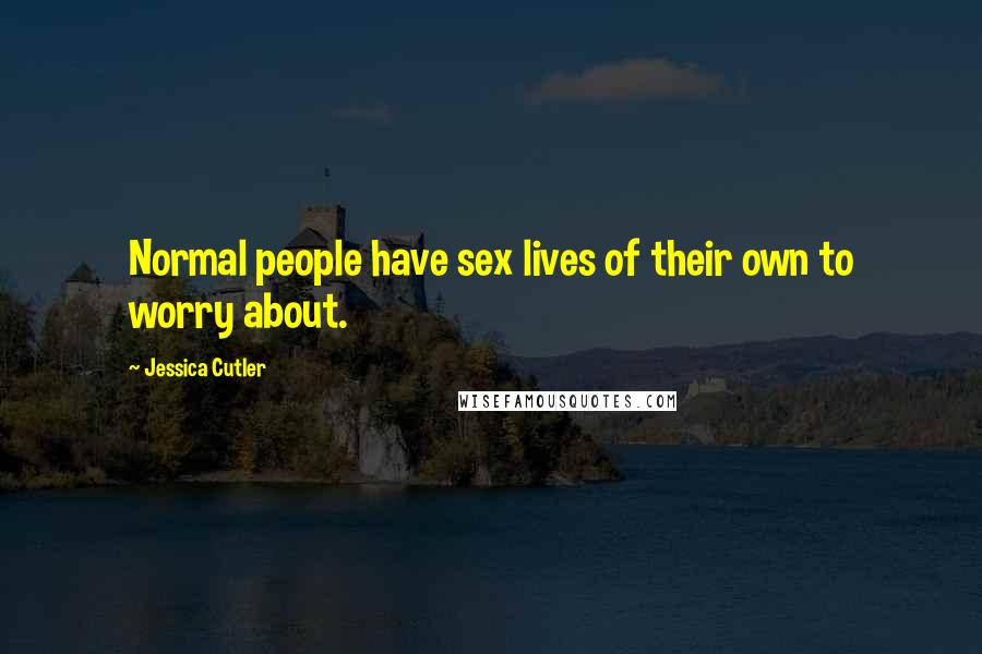 Jessica Cutler Quotes: Normal people have sex lives of their own to worry about.