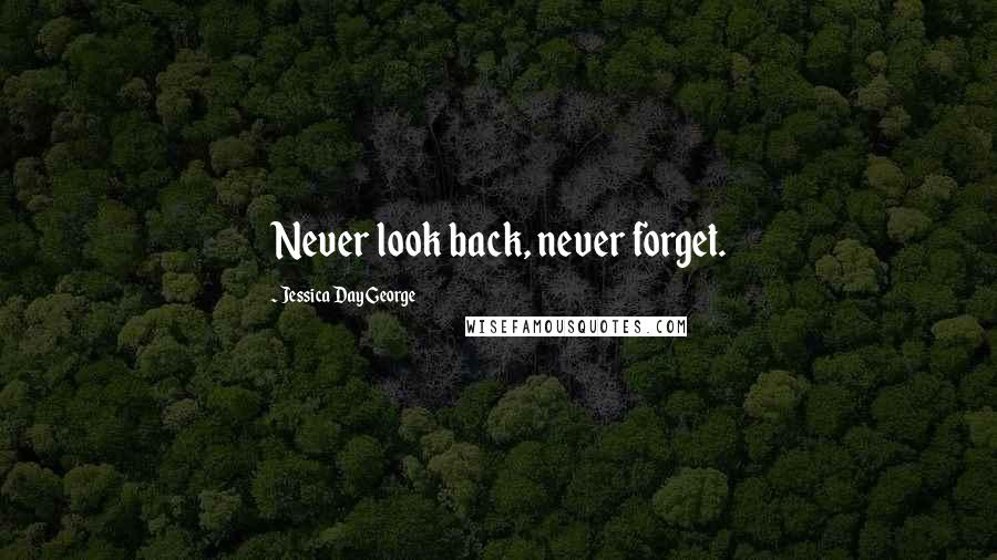 Jessica Day George Quotes: Never look back, never forget.